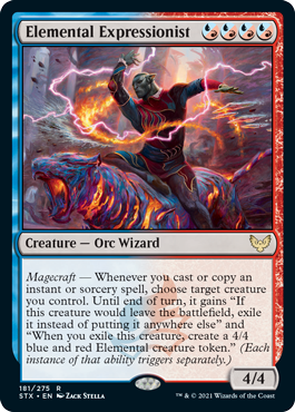 Elemental Expressionist
 Magecraft — Whenever you cast or copy an instant or sorcery spell, choose target creature you control. Until end of turn, it gains "If this creature would leave the battlefield, exile it instead of putting it anywhere else" and "When this creature is put into exile, create a 4/4 blue and red Elemental creature token." (Each instance of that ability triggers separately.)